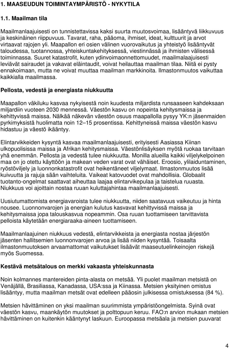 Maapallon eri osien välinen vuorovaikutus ja yhteistyö lisääntyvät taloudessa, tuotannossa, yhteiskuntakehityksessä, viestinnässä ja ihmisten välisessä toiminnassa.