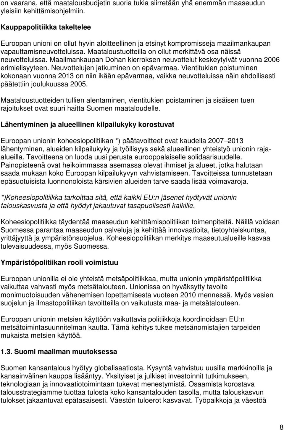 Maataloustuotteilla on ollut merkittävä osa näissä neuvotteluissa. Maailmankaupan Dohan kierroksen neuvottelut keskeytyivät vuonna 2006 erimielisyyteen. Neuvottelujen jatkuminen on epävarmaa.