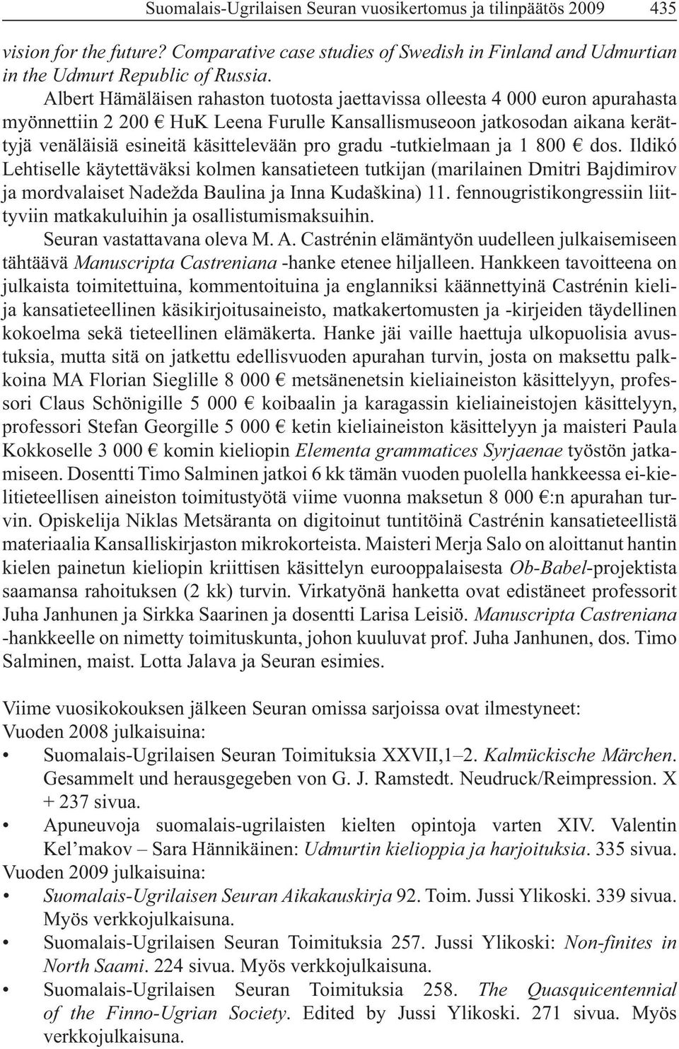gradu -tutkielmaan ja 1 800 dos. Ildikó Lehtiselle käytettäväksi kolmen kansatieteen tutkijan (marilainen Dmitri Bajdimirov tyviin matkakuluihin ja osallistumismaksuihin. Seuran vastattavana oleva M.