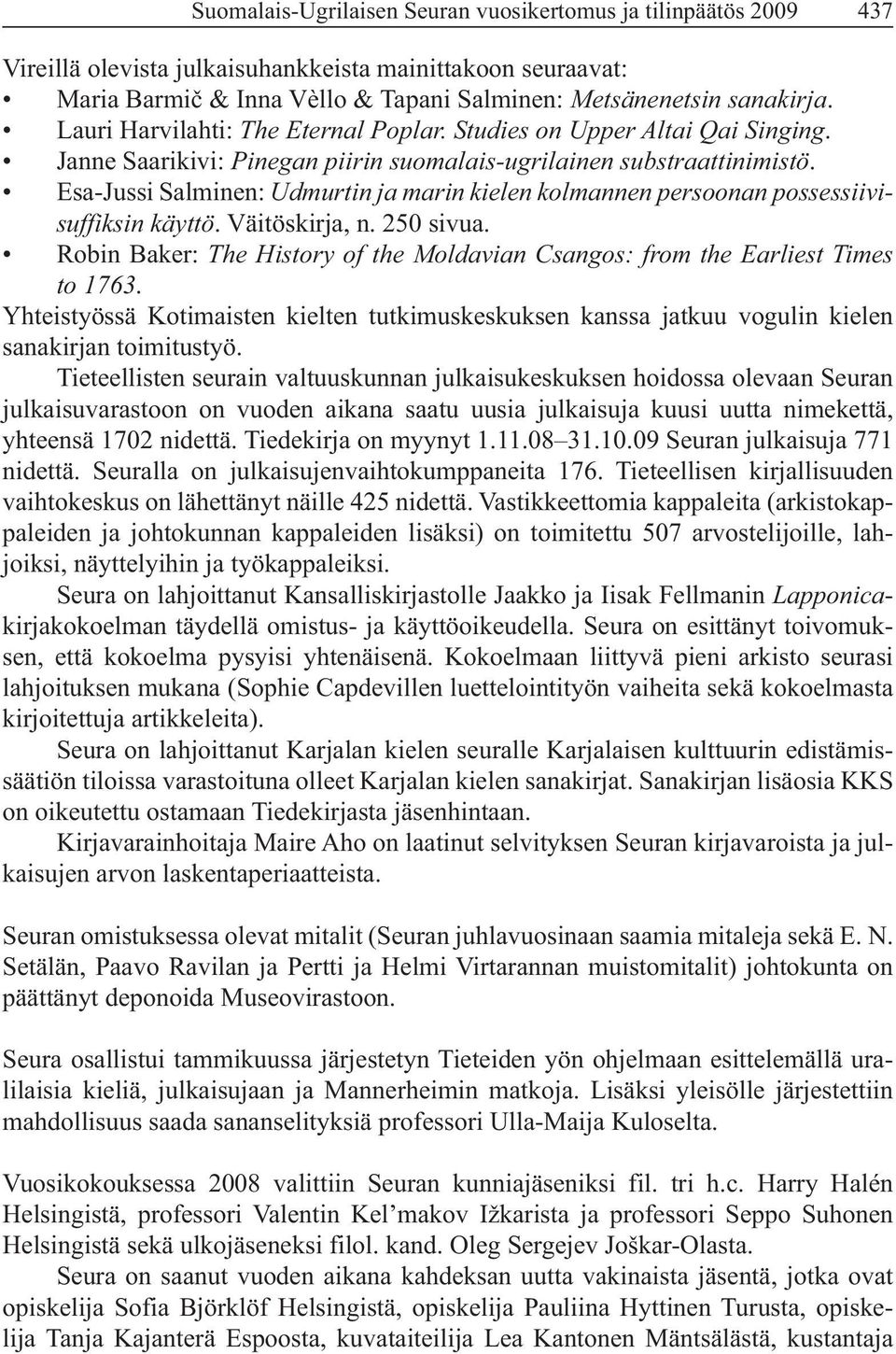 250 sivua. The History of the Moldavian Csangos: from the Earliest Times. Yhteistyössä Kotimaisten kielten tutkimuskeskuksen kanssa jatkuu vogulin kielen sanakirjan toimitustyö.