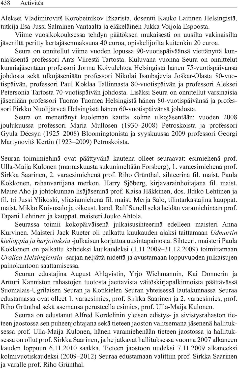 Kuluvana vuonna Seura on onnittelut kunniajäsentään professori Jorma Koivulehtoa Helsingistä hänen 75-vuotispäivänsä johdosta sekä ulkojäseniään professori Nikolai Isanbajevia Joškar-Olasta