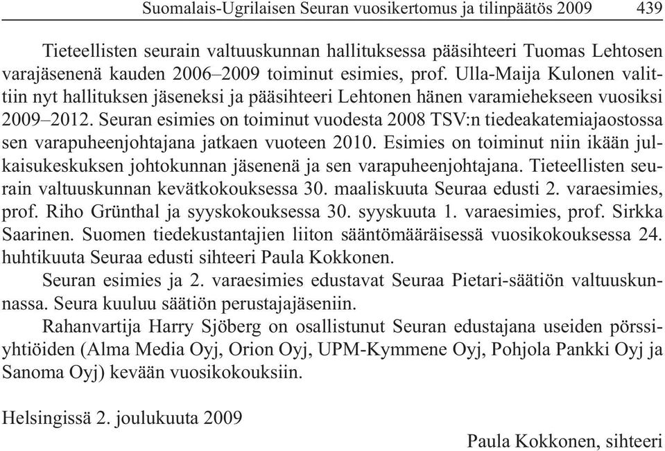 Seuran esimies on toiminut vuodesta 2008 TSV:n tiedeakatemiajaostossa kaisukeskuksen johtokunnan jäsenenä ja sen varapuheenjohtajana. Tieteellisten seurain valtuuskunnan kevätkokouksessa 30.