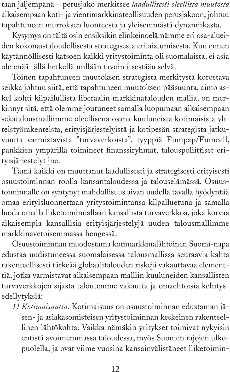 Kun ennen käytännöllisesti katsoen kaikki yritystoiminta oli suomalaista, ei asia ole enää tällä hetkellä millään tavoin itsestään selvä.