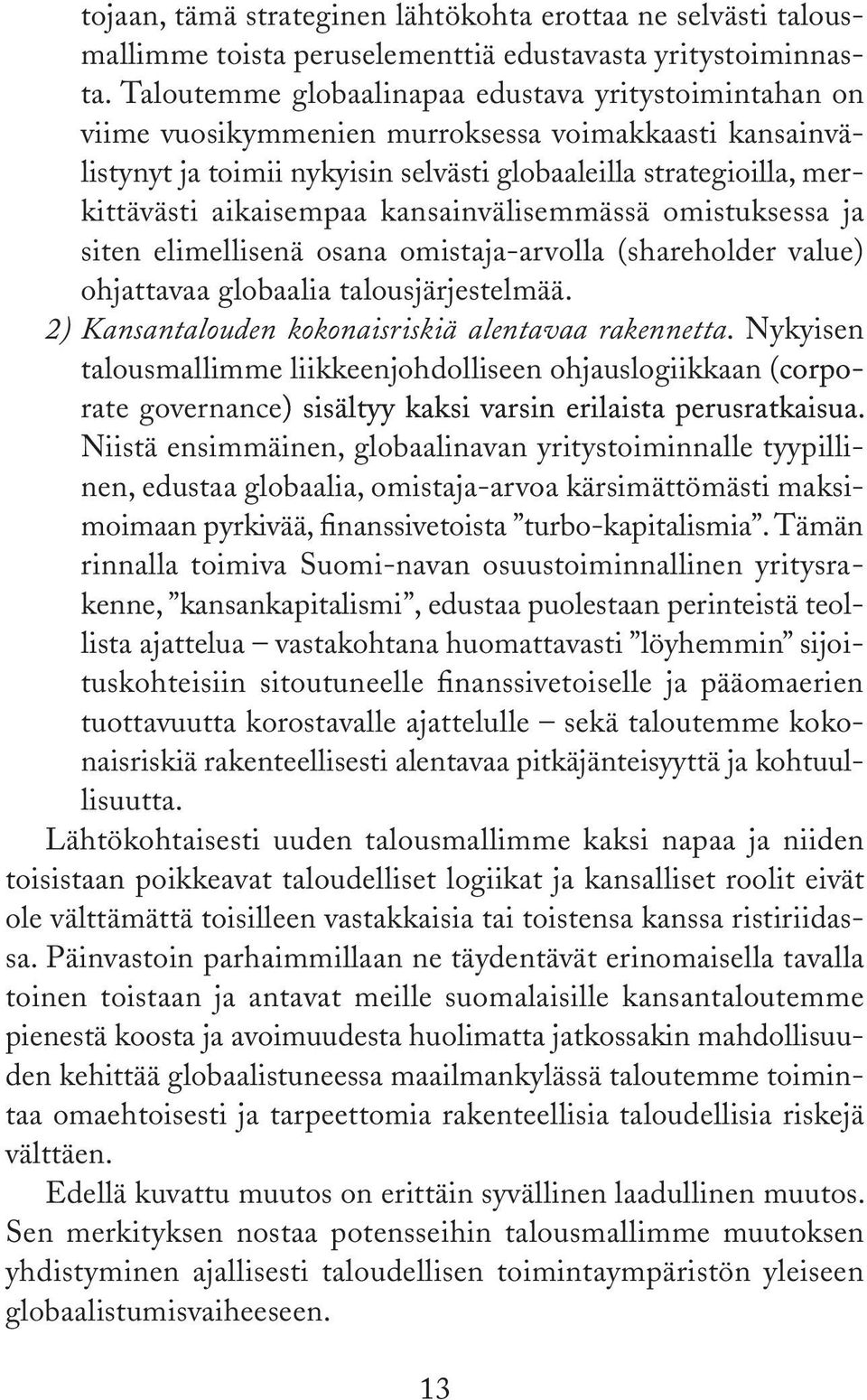 aikaisempaa kansainvälisemmässä omistuksessa ja siten elimellisenä osana omistaja-arvolla (shareholder value) ohjattavaa globaalia talousjärjestelmää.