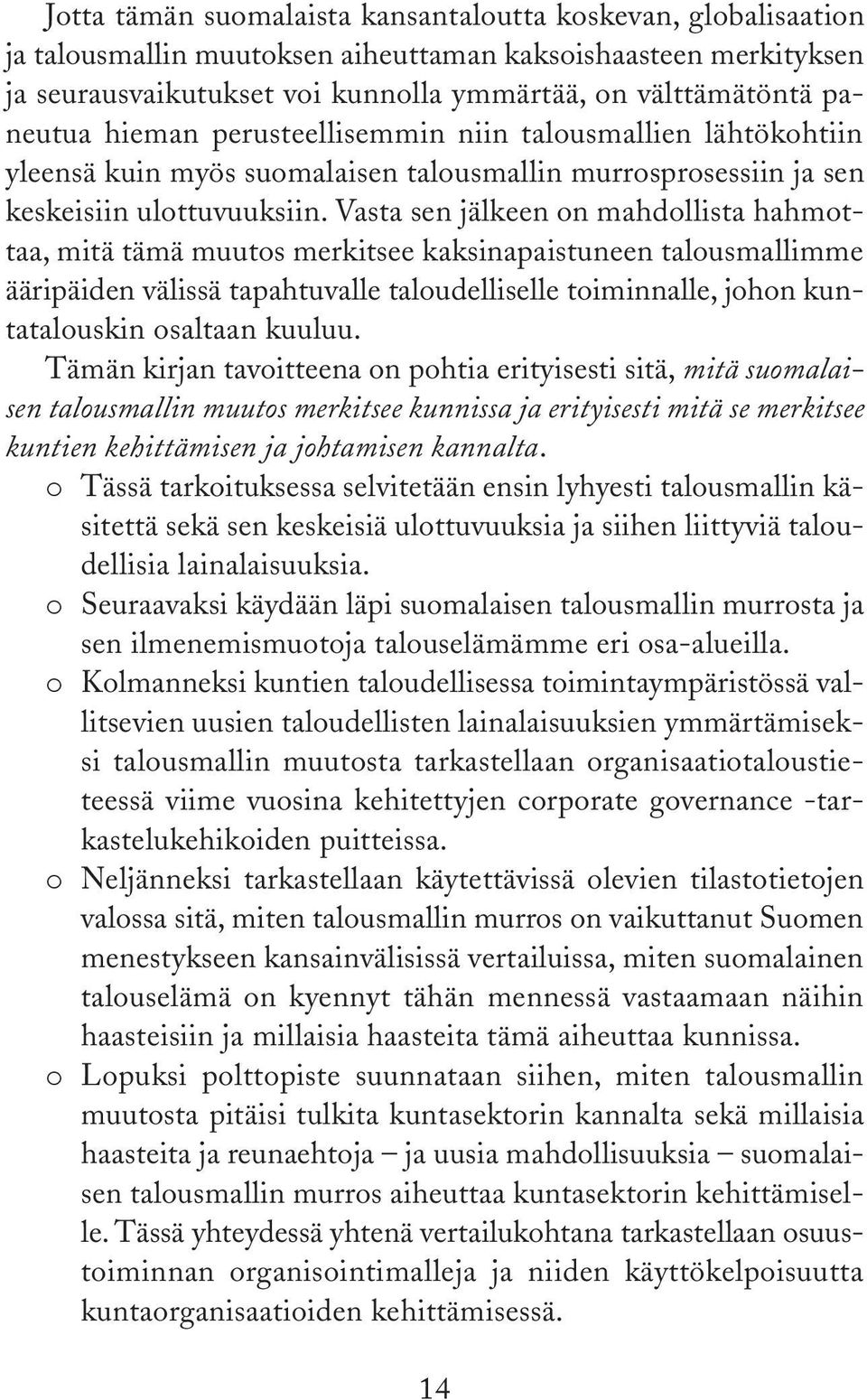 Vasta sen jälkeen on mahdollista hahmottaa, mitä tämä muutos merkitsee kaksinapaistuneen talousmallimme ääripäiden välissä tapahtuvalle taloudelliselle toiminnalle, johon kuntatalouskin osaltaan