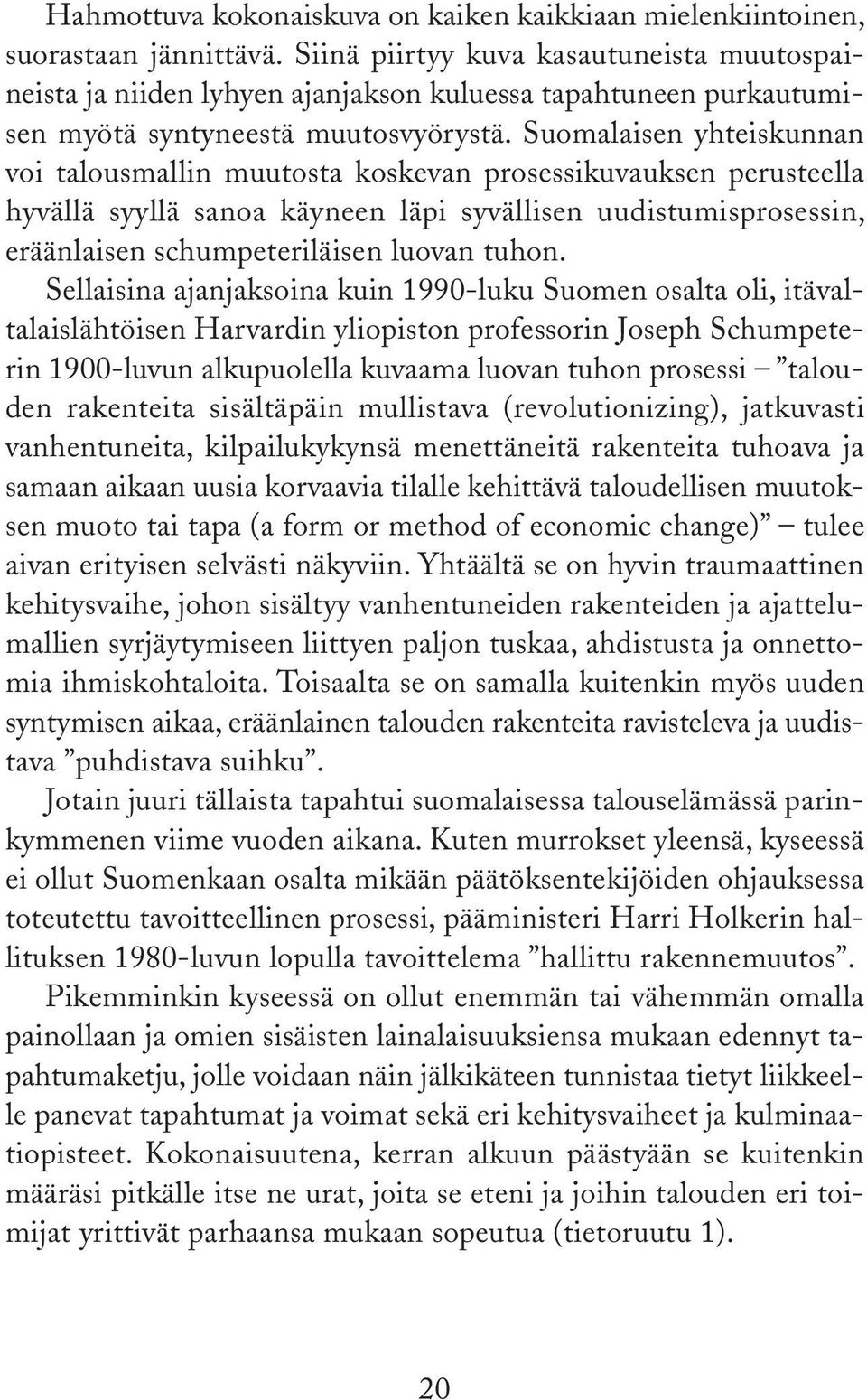 Suomalaisen yhteiskunnan voi talousmallin muutosta koskevan prosessikuvauksen perusteella hyvällä syyllä sanoa käyneen läpi syvällisen uudistumisprosessin, eräänlaisen schumpeteriläisen luovan tuhon.