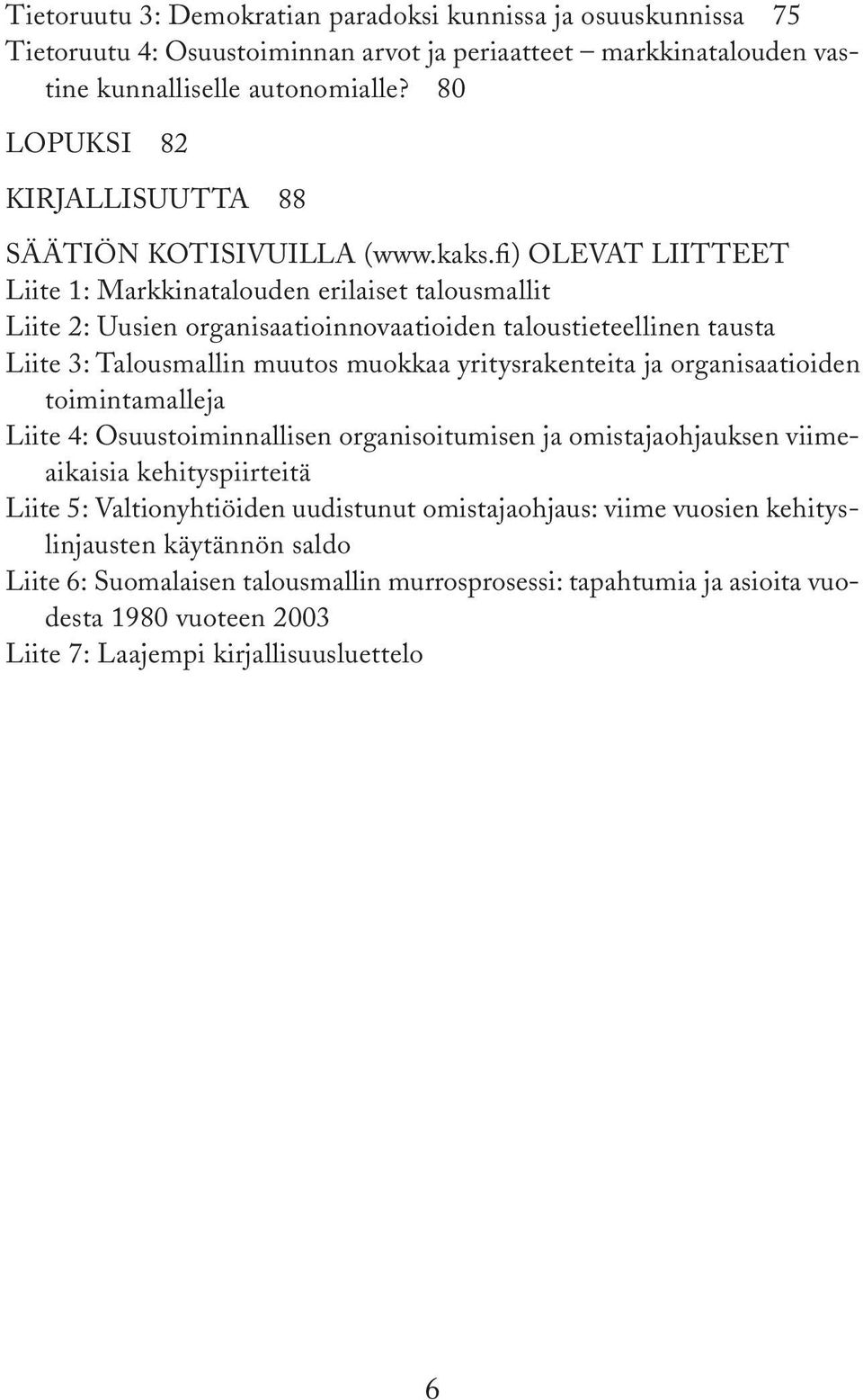 fi) OLEVAT LIITTEET Liite 1: Markkinatalouden erilaiset talousmallit Liite 2: Uusien organisaatioinnovaatioiden taloustieteellinen tausta Liite 3: Talousmallin muutos muokkaa yritysrakenteita ja