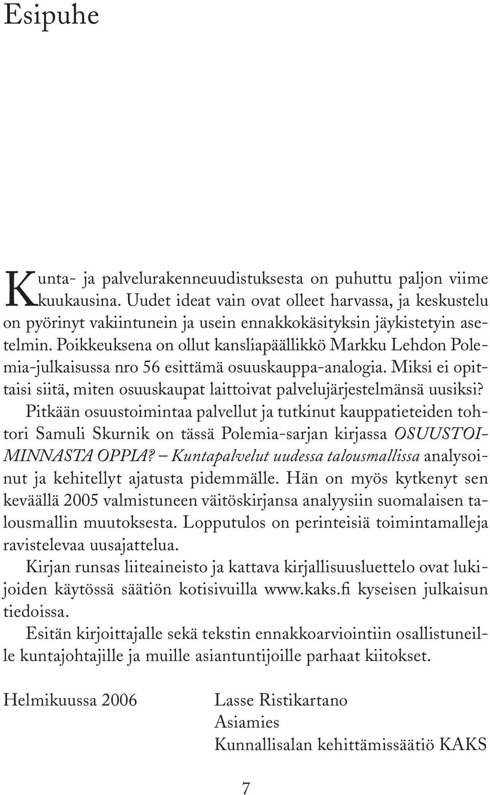 Poikkeuksena on ollut kansliapäällikkö Markku Lehdon Polemia-julkaisussa nro 56 esittämä osuuskauppa-analogia. Miksi ei opittaisi siitä, miten osuuskaupat laittoivat palvelujärjestelmänsä uusiksi?