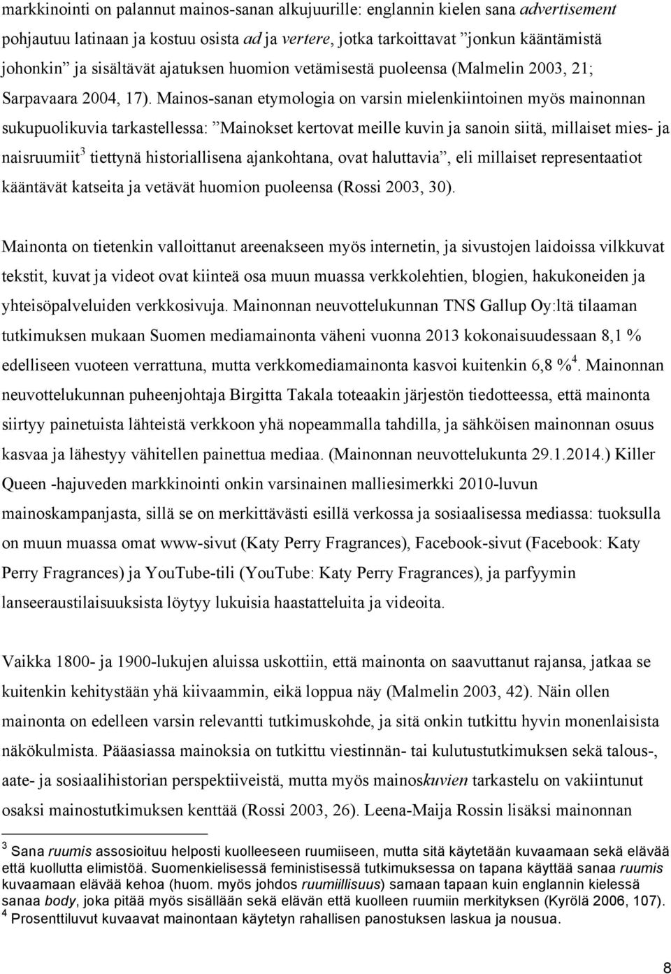 Mainos-sanan etymologia on varsin mielenkiintoinen myös mainonnan sukupuolikuvia tarkastellessa: Mainokset kertovat meille kuvin ja sanoin siitä, millaiset mies- ja naisruumiit 3 tiettynä