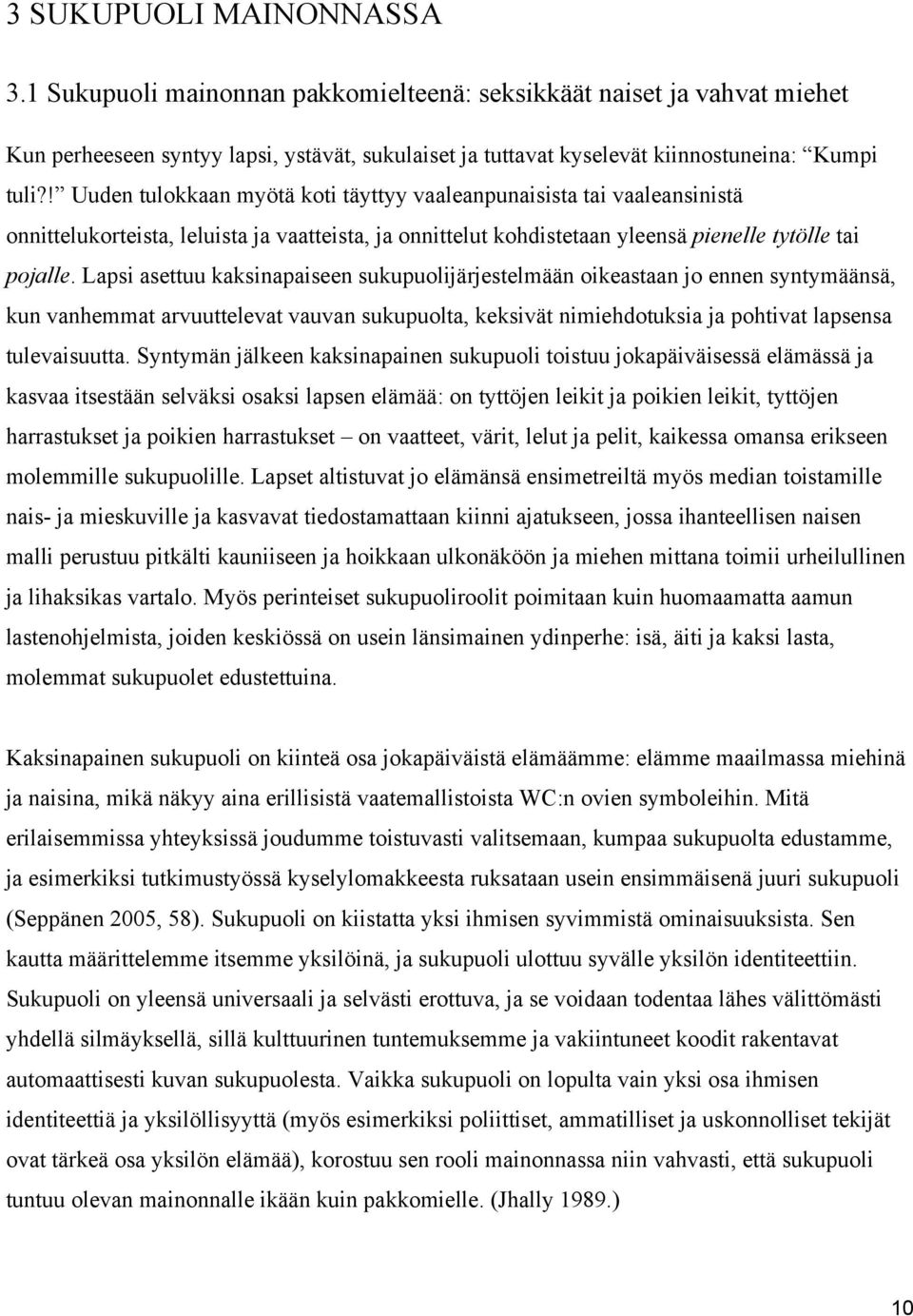 Lapsi asettuu kaksinapaiseen sukupuolijärjestelmään oikeastaan jo ennen syntymäänsä, kun vanhemmat arvuuttelevat vauvan sukupuolta, keksivät nimiehdotuksia ja pohtivat lapsensa tulevaisuutta.