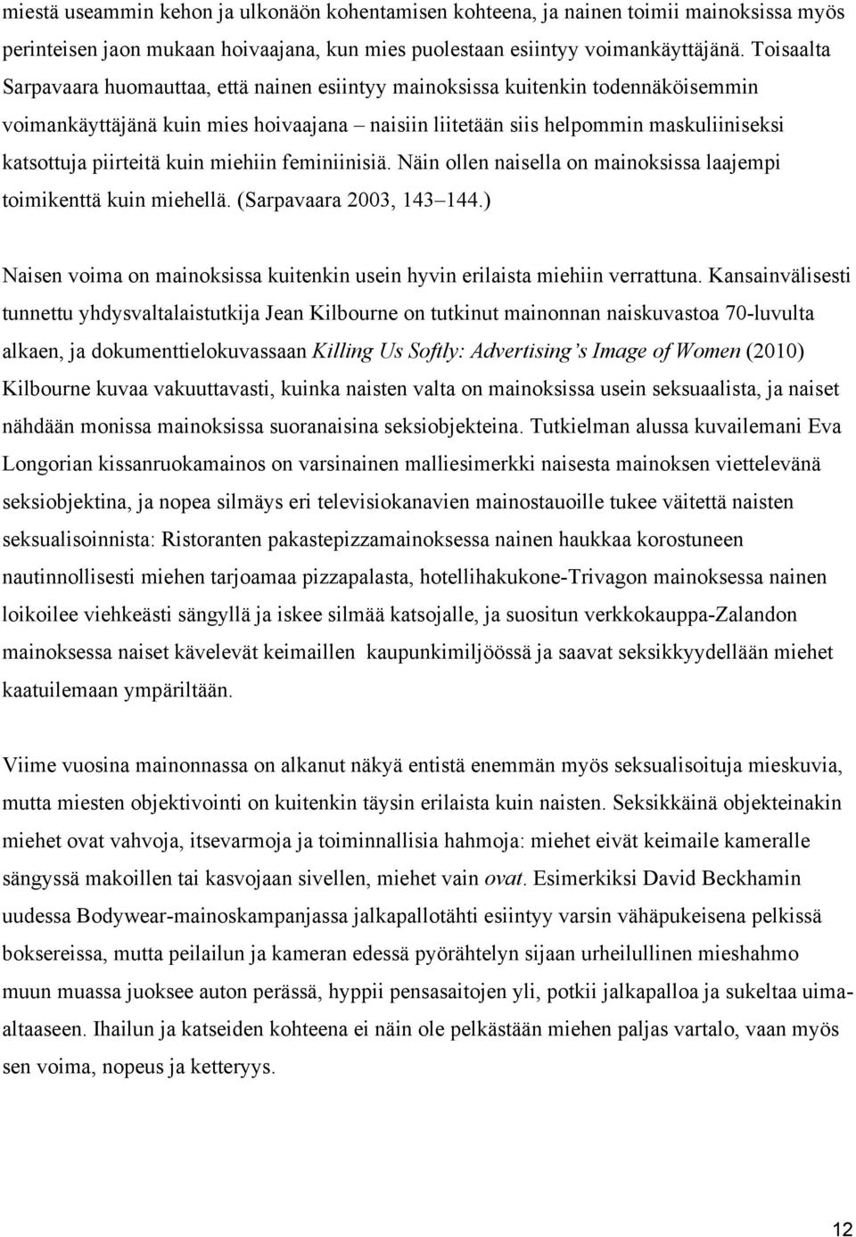 piirteitä kuin miehiin feminiinisiä. Näin ollen naisella on mainoksissa laajempi toimikenttä kuin miehellä. (Sarpavaara 2003, 143 144.