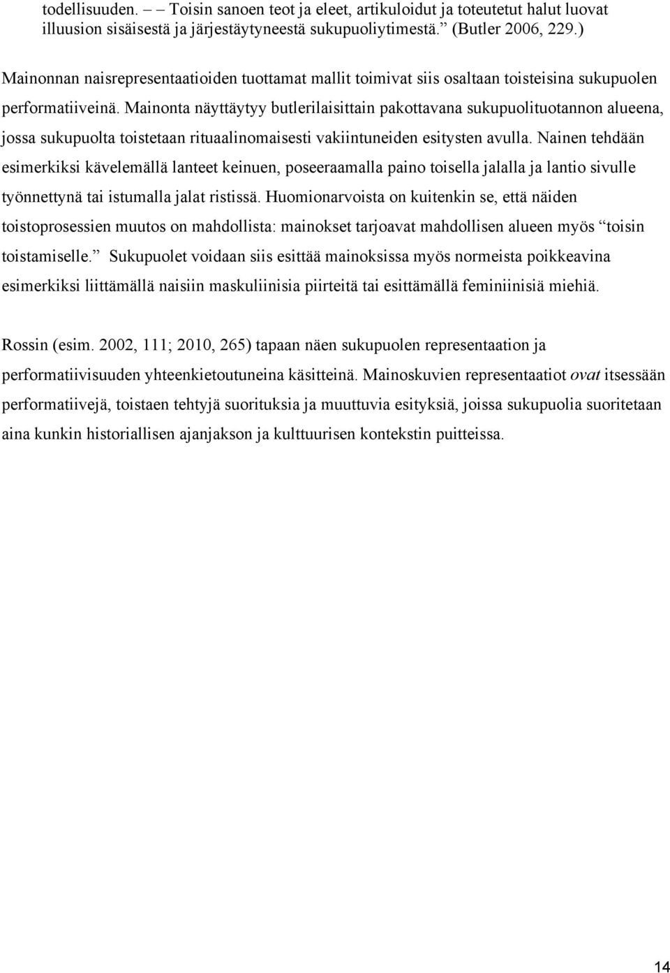 Mainonta näyttäytyy butlerilaisittain pakottavana sukupuolituotannon alueena, jossa sukupuolta toistetaan rituaalinomaisesti vakiintuneiden esitysten avulla.