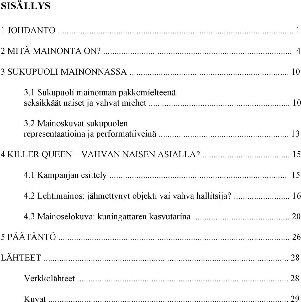 2 Mainoskuvat sukupuolen representaatioina ja performatiiveinä... 13 4 KILLER QUEEN VAHVAN NAISEN ASIALLA?... 15 4.