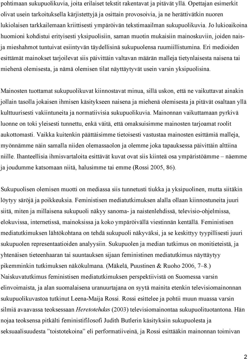 Jo lukioaikoina huomioni kohdistui erityisesti yksipuolisiin, saman muotin mukaisiin mainoskuviin, joiden naisja mieshahmot tuntuivat esiintyvän täydellisinä sukupuolensa ruumiillistumina.