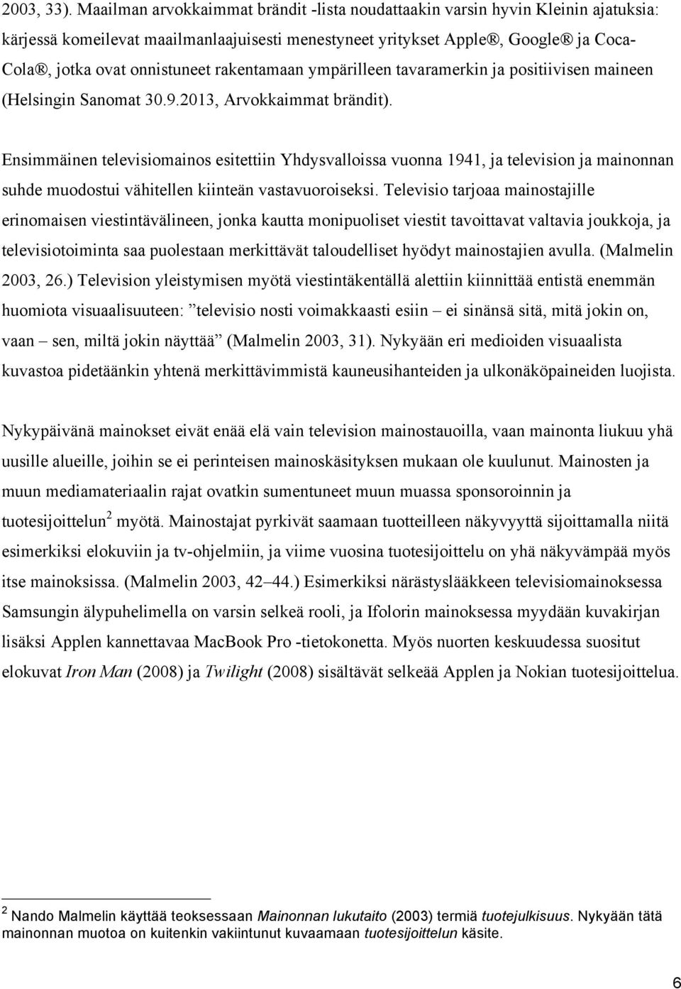 rakentamaan ympärilleen tavaramerkin ja positiivisen maineen (Helsingin Sanomat 30.9.2013, Arvokkaimmat brändit).