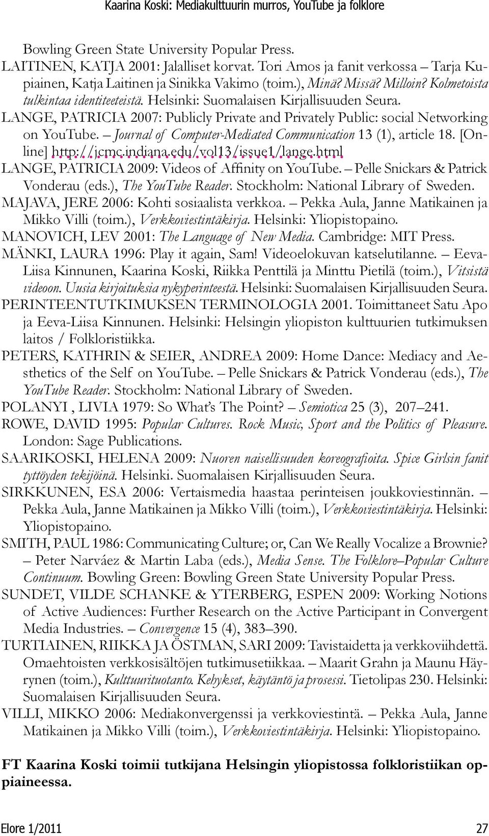 Journal of Computer-Mediated Communication 13 (1), article 18. [Online] http://jcmc.indiana.edu/vol13/issue1/lange.html LANGE, PATRICIA 2009: Videos of Affinity on YouTube.