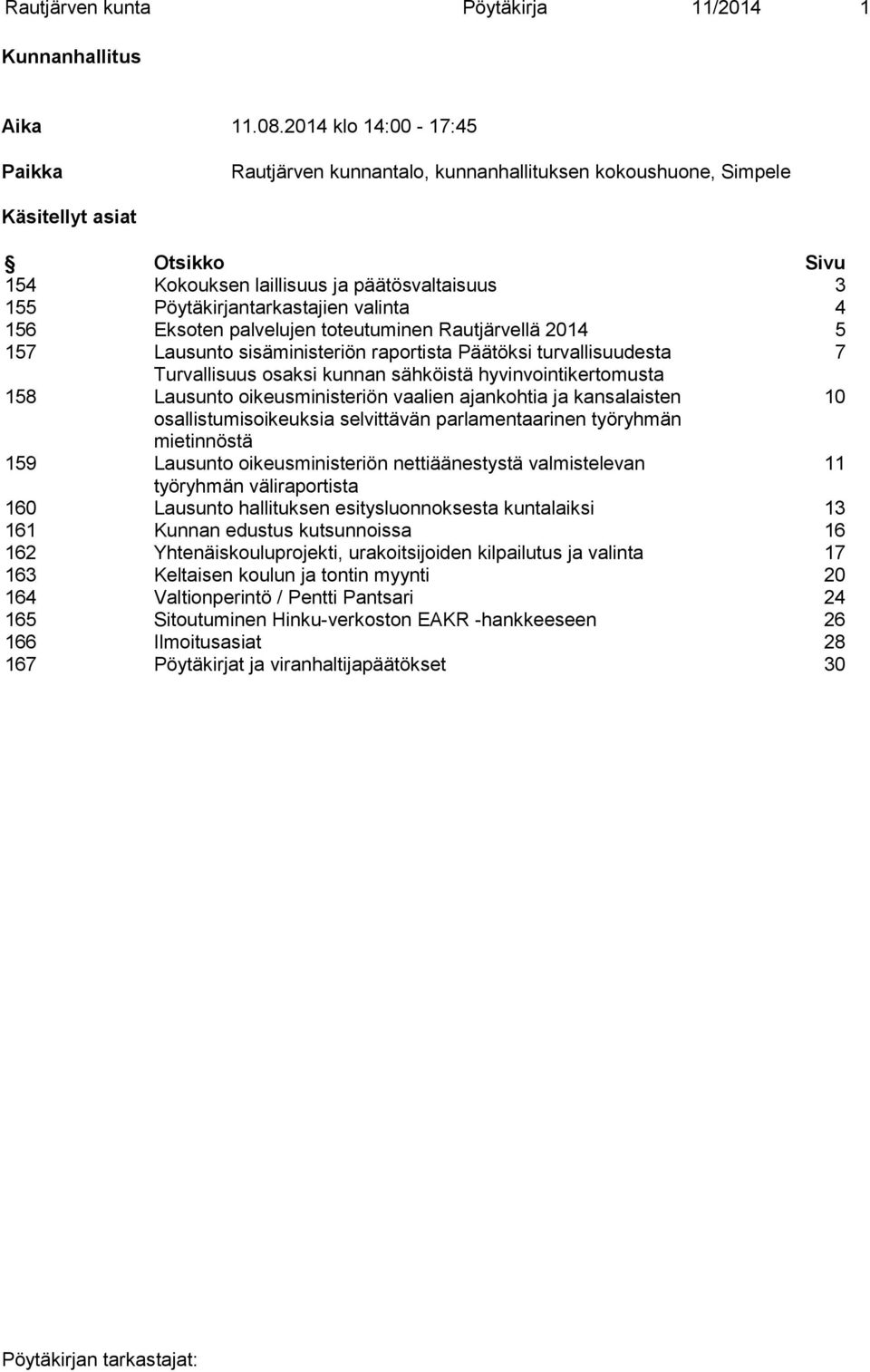 valinta 4 156 Eksoten palvelujen toteutuminen Rautjärvellä 2014 5 157 Lausunto sisäministeriön raportista Päätöksi turvallisuudesta 7 Turvallisuus osaksi kunnan sähköistä hyvinvointikertomusta 158