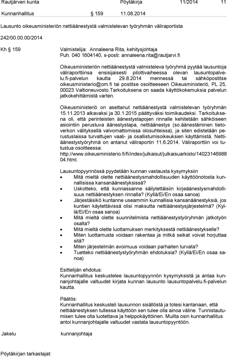 fi Oikeusministeriön nettiäänestystä valmisteleva työryhmä pyytää lausuntoja vä li ra port tiin sa ensisijaisesti pilottivaiheessa olevan lau sun to pal velu.fi-palvelun kautta 29.8.