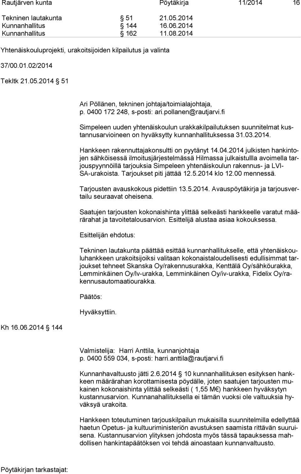 0400 172 248, s-posti: ari.pollanen@rautjarvi.fi Simpeleen uuden yhtenäiskoulun urakkakilpailutuksen suunnitelmat kustan nus ar vioi neen on hyväksytty kunnanhallituksessa 31.03.2014.