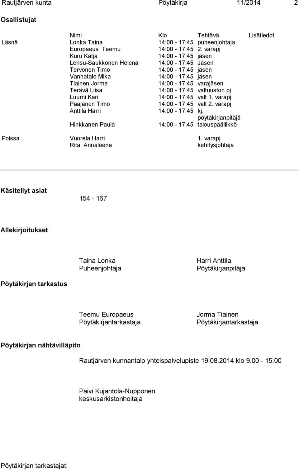 14:00-17:45 valtuuston pj Luumi Kari 14:00-17:45 valt 1. varapj Paajanen Timo 14:00-17:45 valt 2.