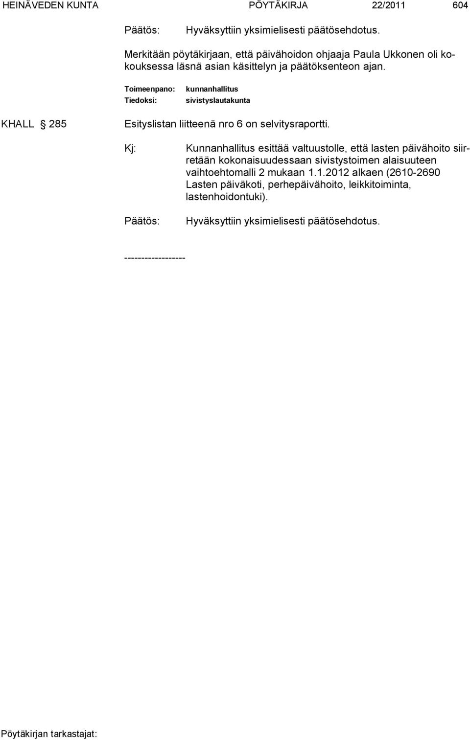 Toimeenpano: Tiedoksi: kunnanhallitus sivistyslautakunta KHALL 285 Esityslistan liitteenä nro 6 on selvitysraportti.