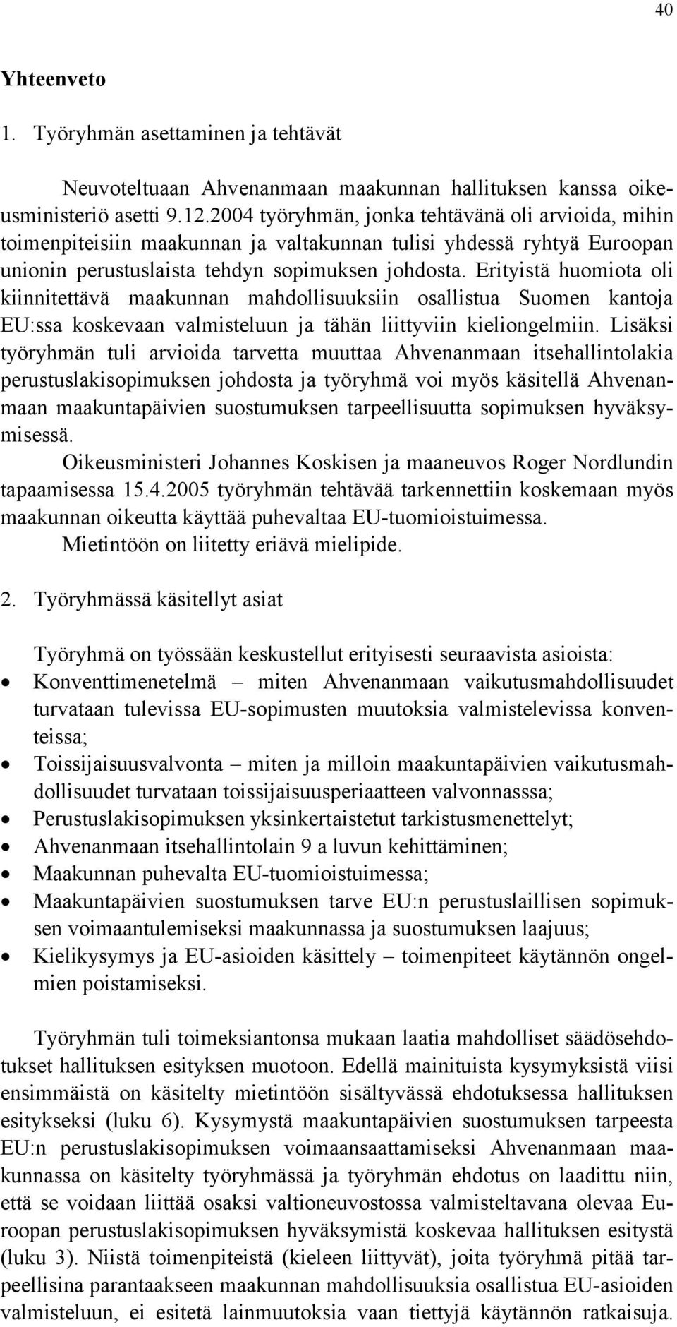 Erityistä huomiota oli kiinnitettävä maakunnan mahdollisuuksiin osallistua Suomen kantoja EU:ssa koskevaan valmisteluun ja tähän liittyviin kieliongelmiin.