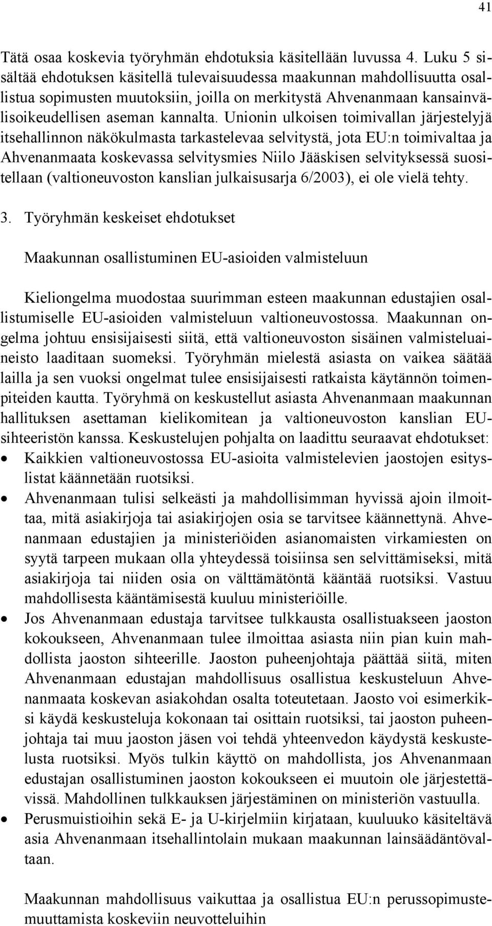 Unionin ulkoisen toimivallan järjestelyjä itsehallinnon näkökulmasta tarkastelevaa selvitystä, jota EU:n toimivaltaa ja Ahvenanmaata koskevassa selvitysmies Niilo Jääskisen selvityksessä suositellaan