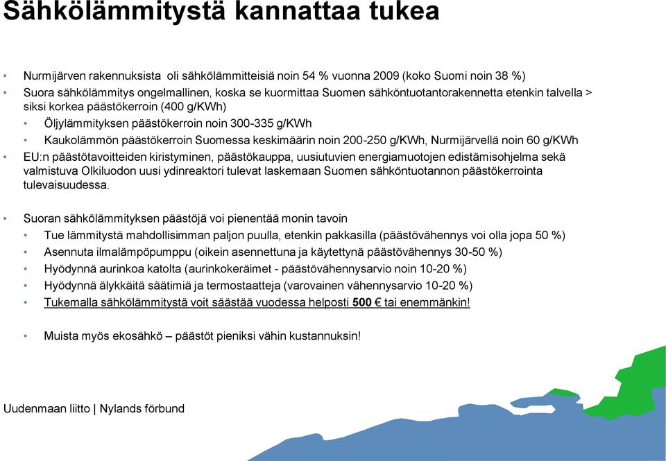 Nurmijärvellä noin 60 g/kwh EU:n päästötavoitteiden kiristyminen, päästökauppa, uusiutuvien energiamuotojen edistämisohjelma sekä valmistuva Olkiluodon uusi ydinreaktori tulevat laskemaan Suomen