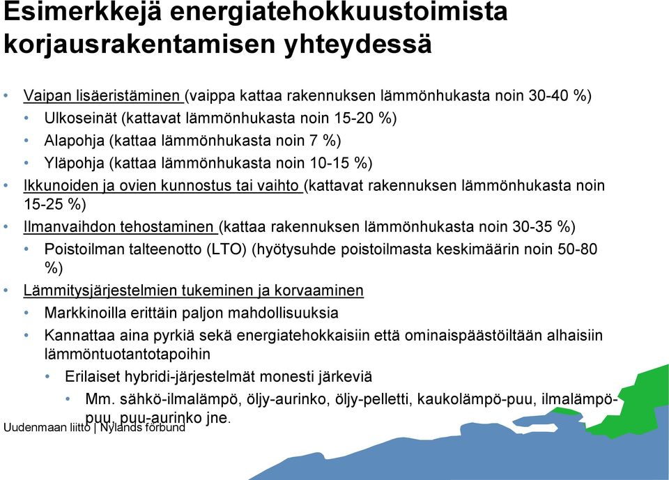 tehostaminen (kattaa rakennuksen lämmönhukasta noin 30-35 %) Poistoilman talteenotto (LTO) (hyötysuhde poistoilmasta keskimäärin noin 50-80 %) Lämmitysjärjestelmien tukeminen ja korvaaminen