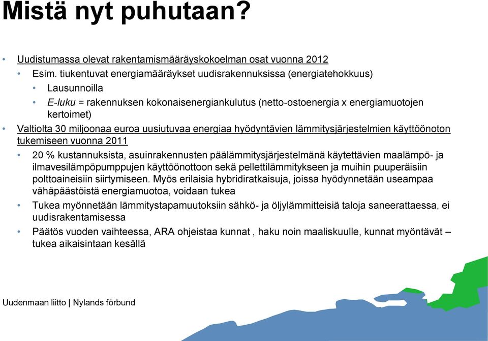 euroa uusiutuvaa energiaa hyödyntävien lämmitysjärjestelmien käyttöönoton tukemiseen vuonna 2011 20 % kustannuksista, asuinrakennusten päälämmitysjärjestelmänä käytettävien maalämpö- ja