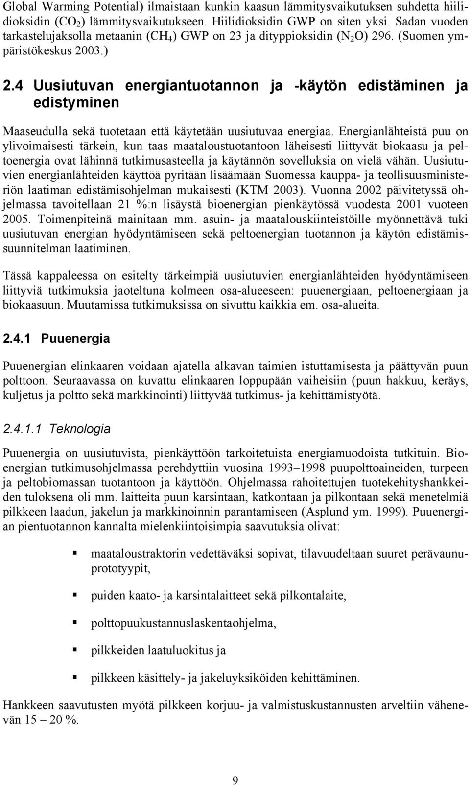 6. (Suomen ympäristökeskus 2003.) 2.4 Uusiutuvan energiantuotannon ja -käytön edistäminen ja edistyminen Maaseudulla sekä tuotetaan että käytetään uusiutuvaa energiaa.