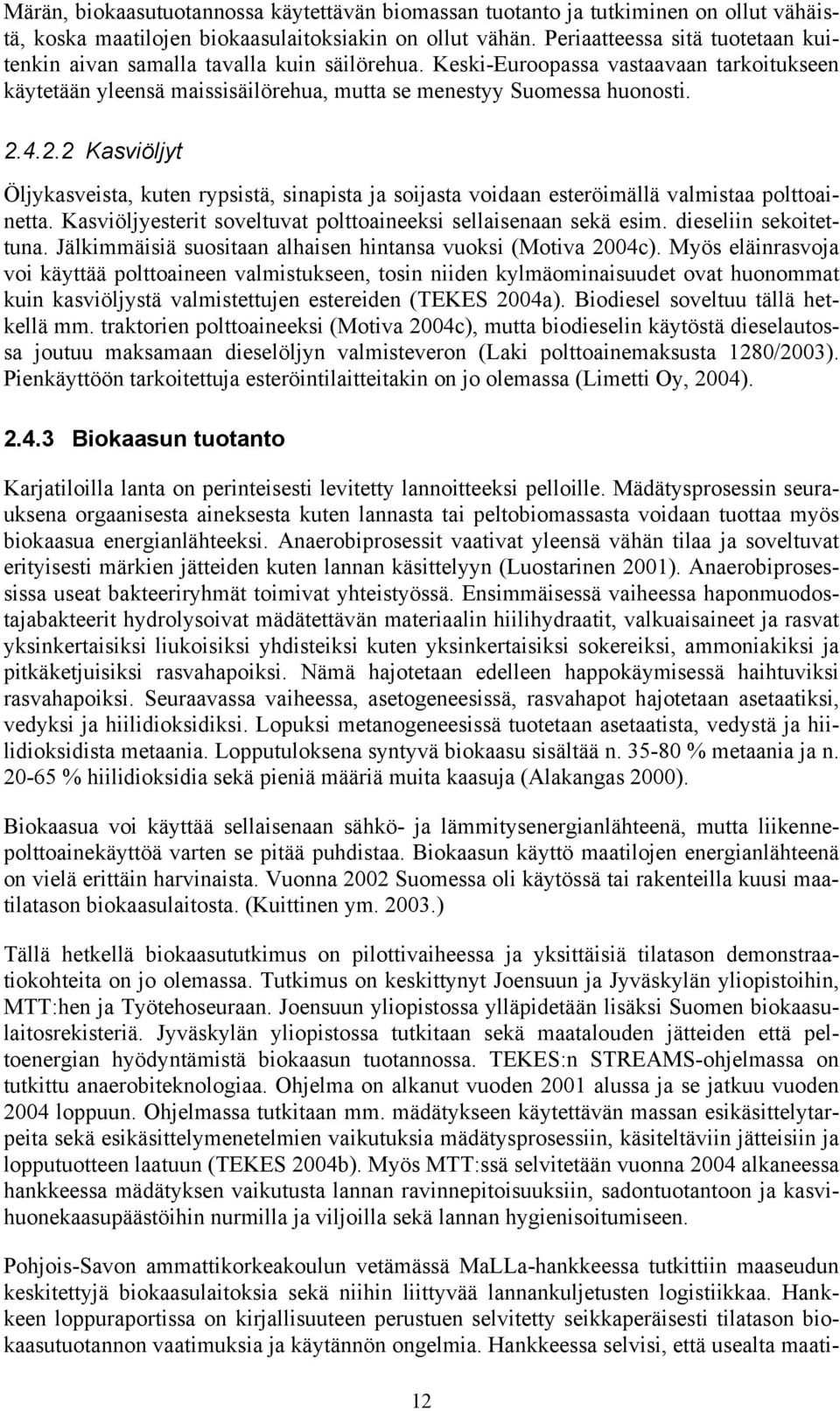 4.2.2 Kasviöljyt Öljykasveista, kuten rypsistä, sinapista ja soijasta voidaan esteröimällä valmistaa polttoainetta. Kasviöljyesterit soveltuvat polttoaineeksi sellaisenaan sekä esim.