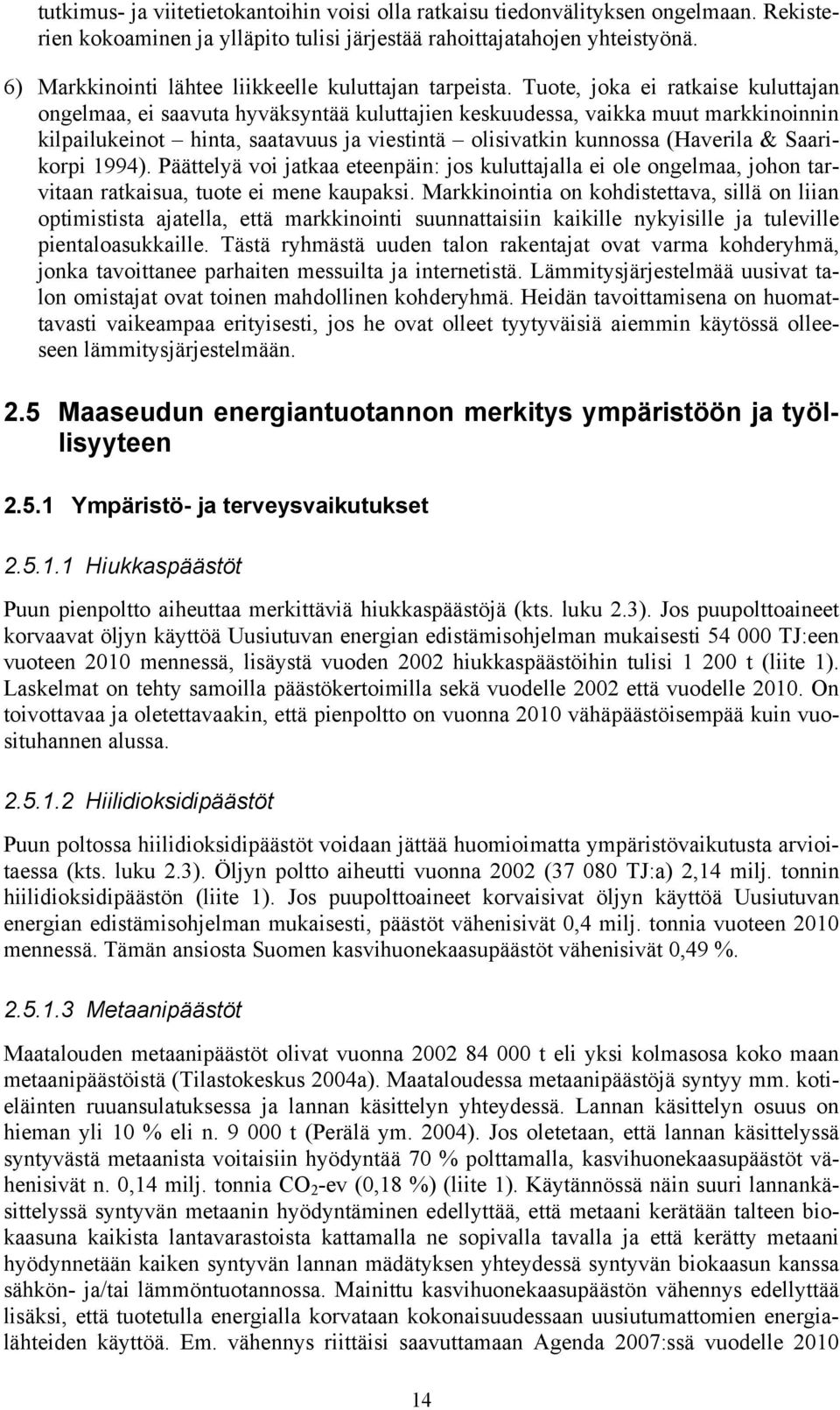 Tuote, joka ei ratkaise kuluttajan ongelmaa, ei saavuta hyväksyntää kuluttajien keskuudessa, vaikka muut markkinoinnin kilpailukeinot hinta, saatavuus ja viestintä olisivatkin kunnossa (Haverila &