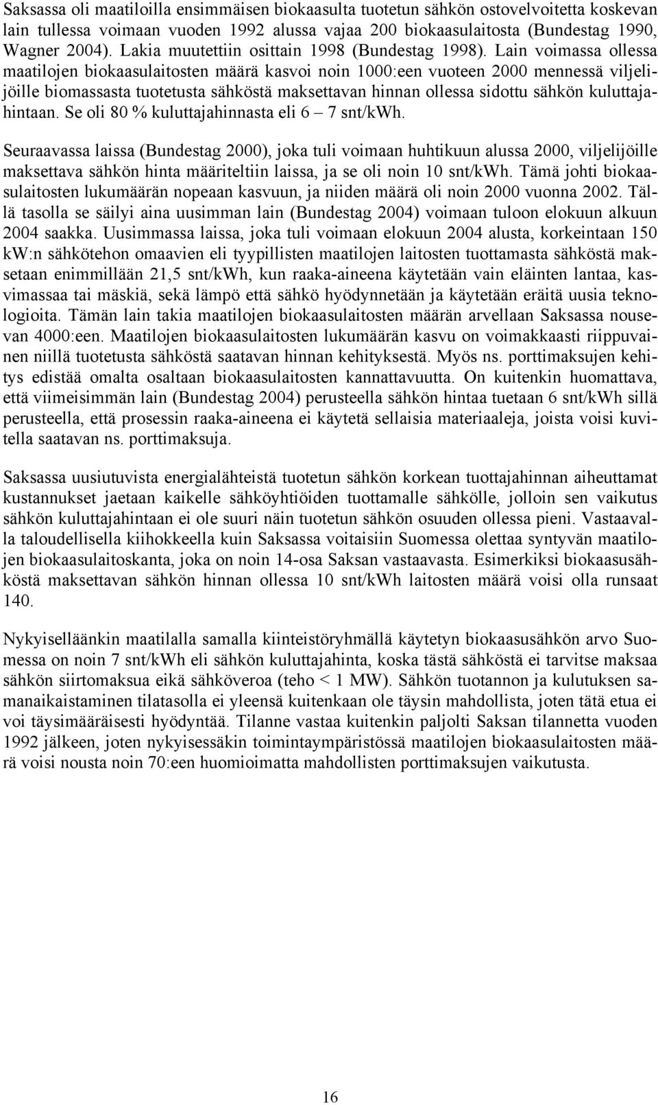 Lain voimassa ollessa maatilojen biokaasulaitosten määrä kasvoi noin 1000:een vuoteen 2000 mennessä viljelijöille biomassasta tuotetusta sähköstä maksettavan hinnan ollessa sidottu sähkön