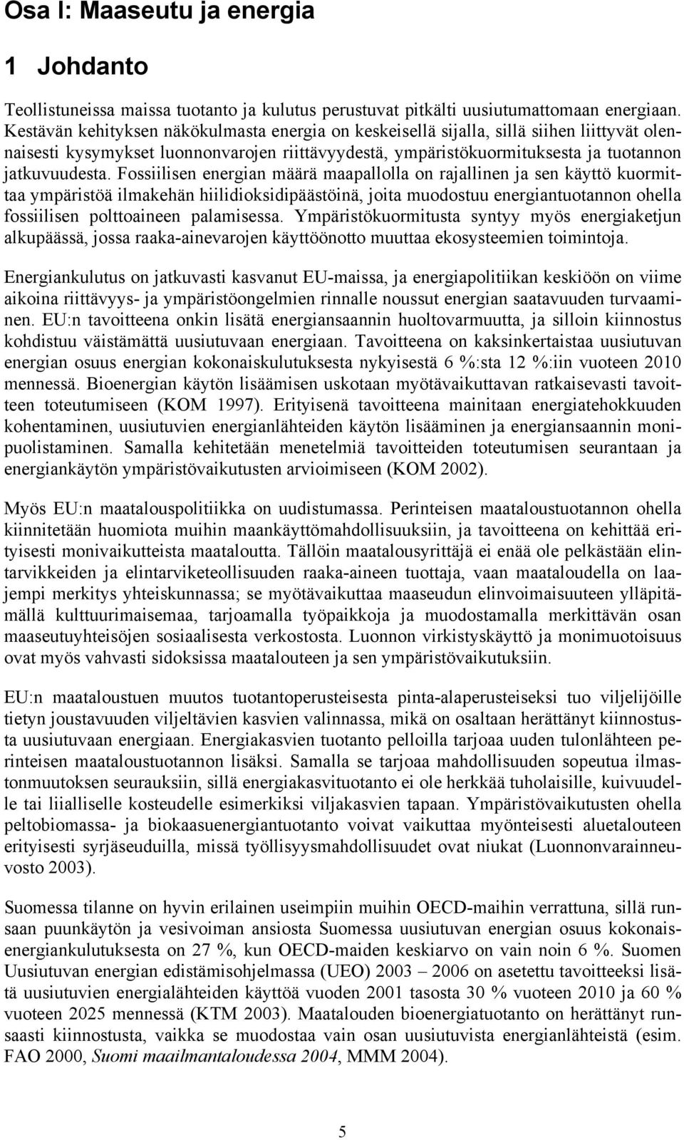 Fossiilisen energian määrä maapallolla on rajallinen ja sen käyttö kuormittaa ympäristöä ilmakehän hiilidioksidipäästöinä, joita muodostuu energiantuotannon ohella fossiilisen polttoaineen