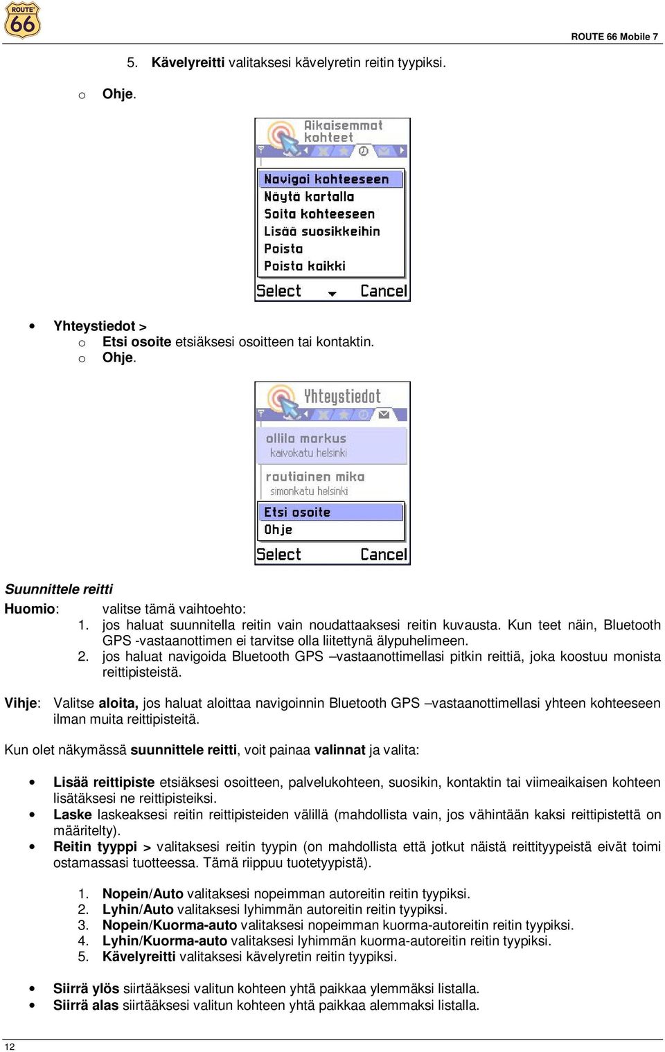 js haluat navigida Bluetth GPS vastaanttimellasi pitkin reittiä, jka kstuu mnista reittipisteistä.