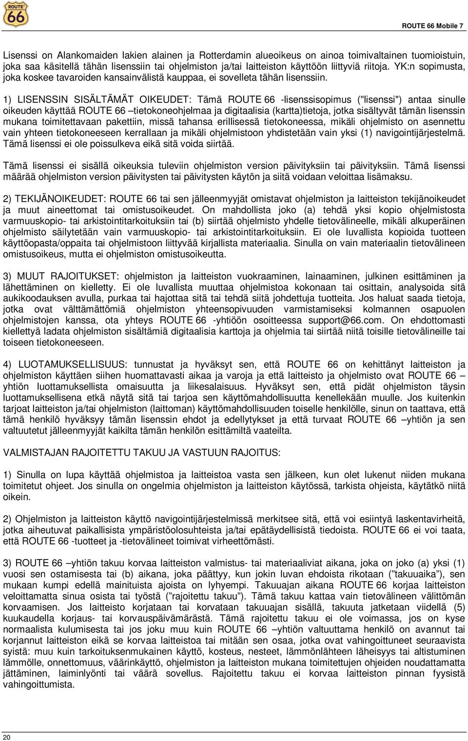 1) LISENSSIN SISÄLTÄMÄT OIKEUDET: Tämä ROUTE 66 -lisenssispimus ("lisenssi") antaa sinulle ikeuden käyttää ROUTE 66 tietknehjelmaa ja digitaalisia (kartta)tietja, jtka sisältyvät tämän lisenssin
