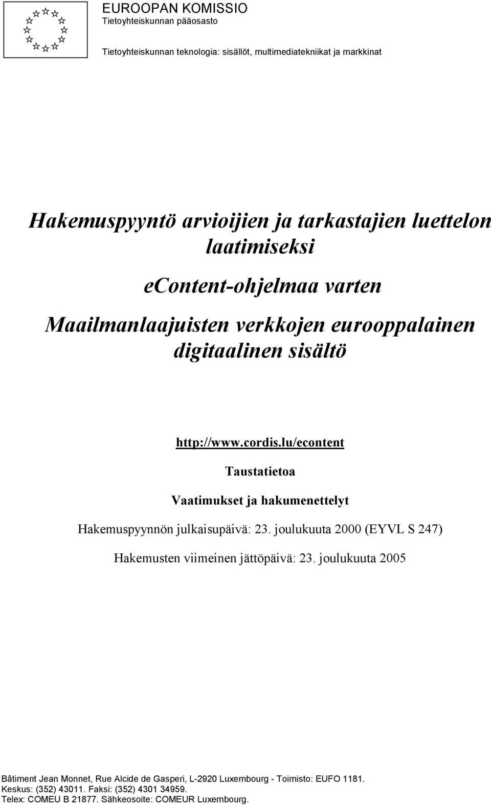 lu/econtent Taustatietoa Vaatimukset ja hakumenettelyt Hakemuspyynnön julkaisupäivä: 23. joulukuuta 2000 (EYVL S 247) Hakemusten viimeinen jättöpäivä: 23.