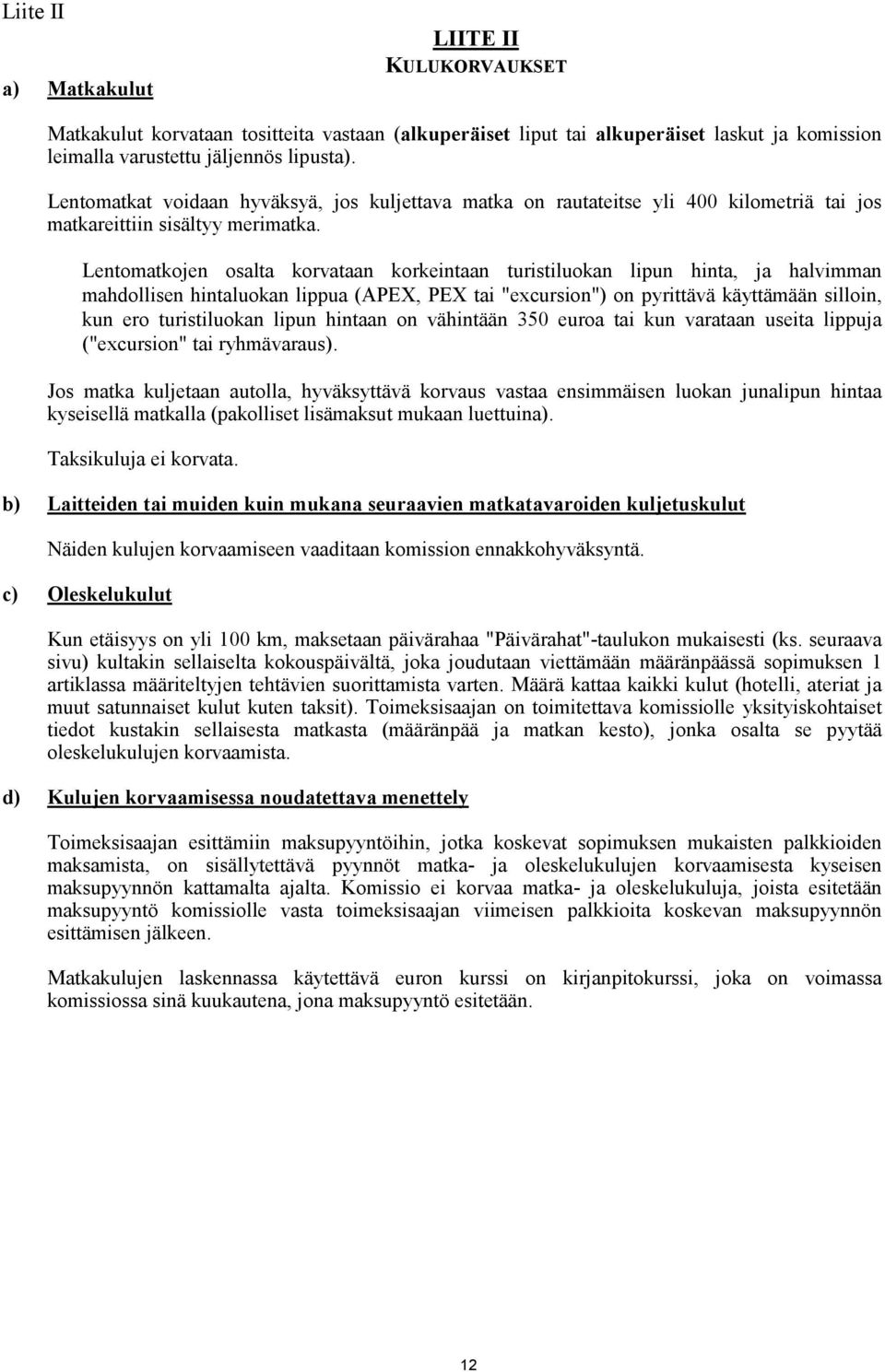 Lentomatkojen osalta korvataan korkeintaan turistiluokan lipun hinta, ja halvimman mahdollisen hintaluokan lippua (APEX, PEX tai "excursion") on pyrittävä käyttämään silloin, kun ero turistiluokan