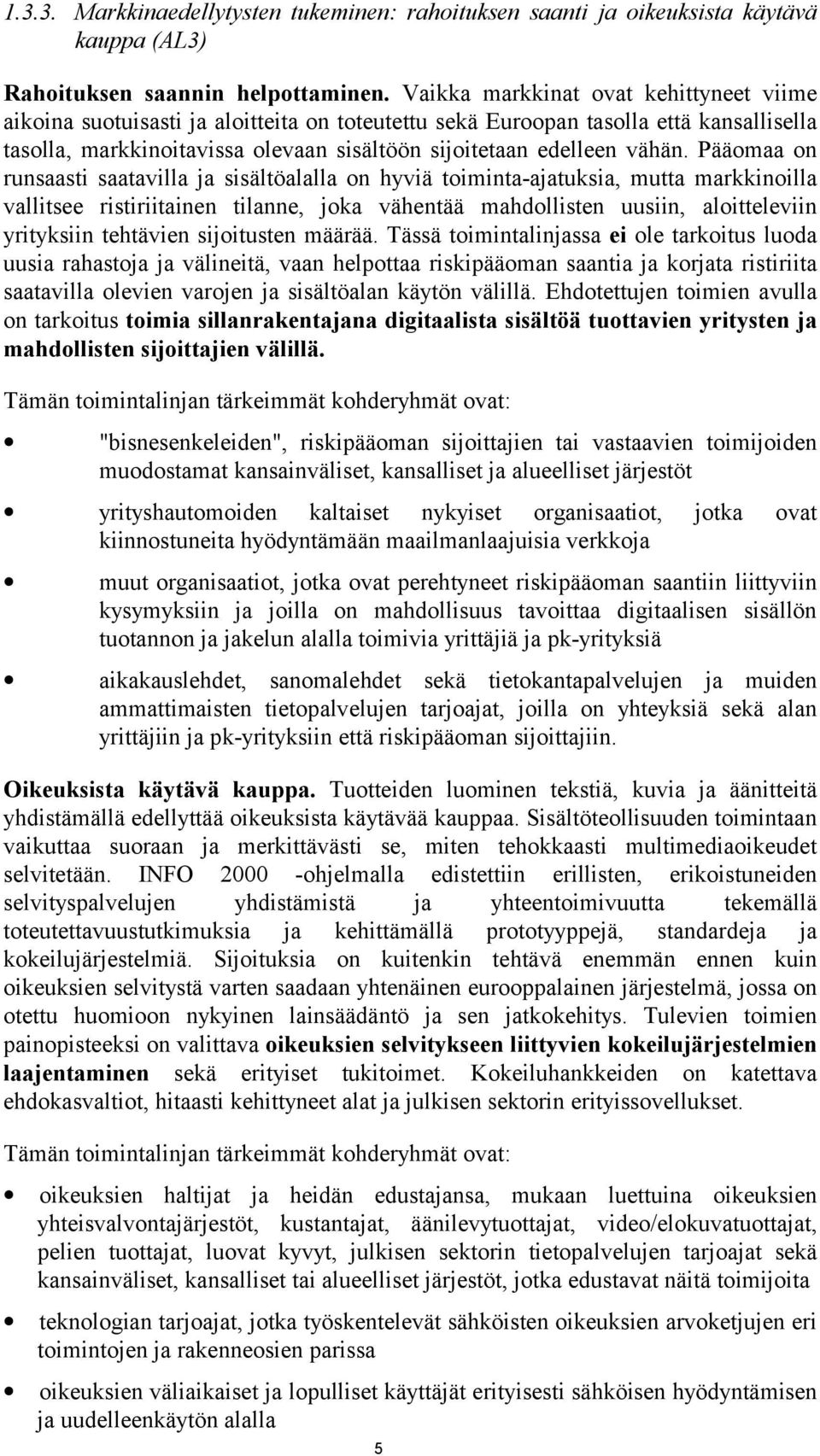 Pääomaa on runsaasti saatavilla ja sisältöalalla on hyviä toiminta-ajatuksia, mutta markkinoilla vallitsee ristiriitainen tilanne, joka vähentää mahdollisten uusiin, aloitteleviin yrityksiin