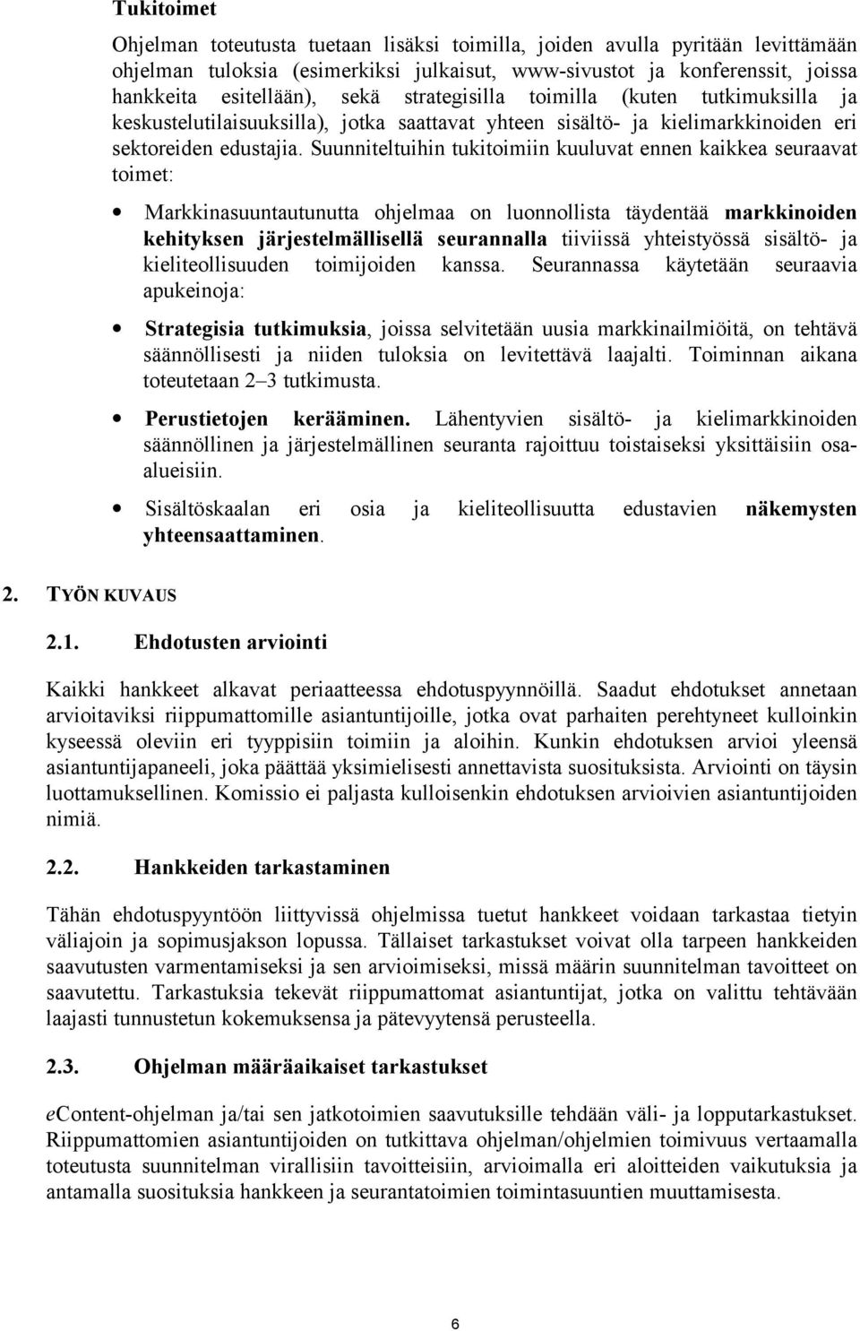 Suunniteltuihin tukitoimiin kuuluvat ennen kaikkea seuraavat toimet: Markkinasuuntautunutta ohjelmaa on luonnollista täydentää markkinoiden kehityksen järjestelmällisellä seurannalla tiiviissä