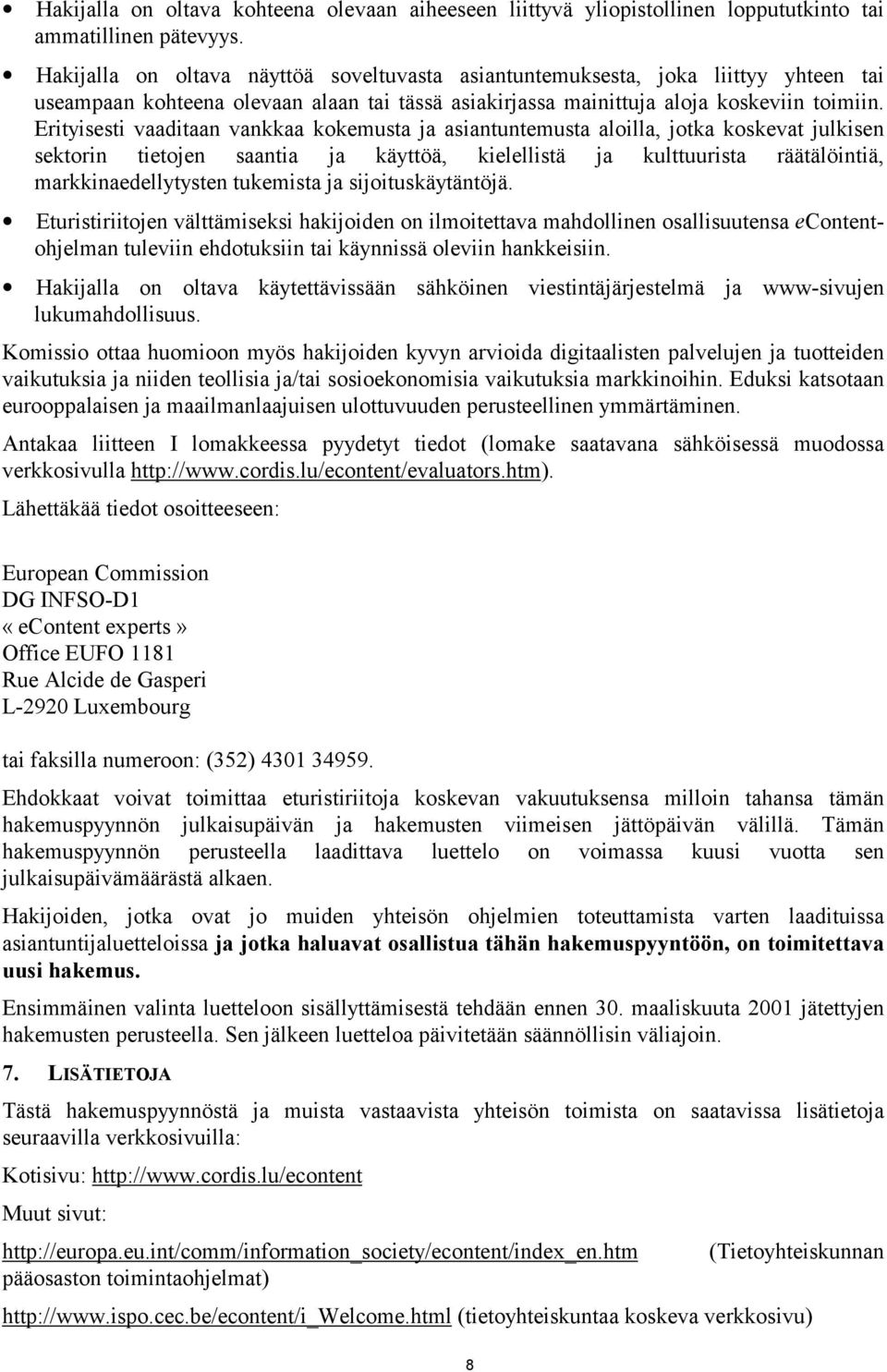 Erityisesti vaaditaan vankkaa kokemusta ja asiantuntemusta aloilla, jotka koskevat julkisen sektorin tietojen saantia ja käyttöä, kielellistä ja kulttuurista räätälöintiä, markkinaedellytysten