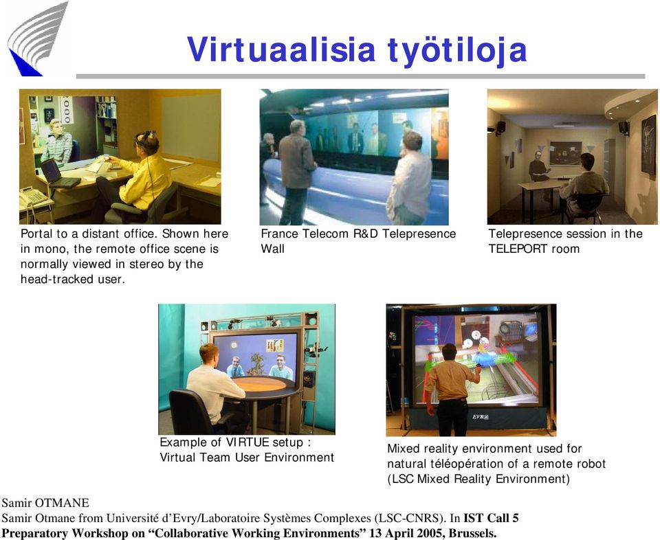 France Telecom R&D Telepresence Wall Telepresence session in the TELEPORT room Example of VIRTUE setup : Virtual Team User Environment Mixed