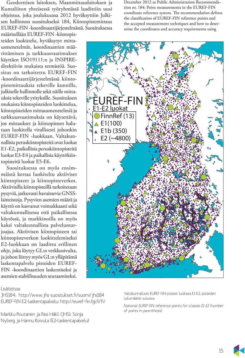 Suosituksessa määritellään EUREF-FIN -kiintopisteiden luokittelu, hyväksytyt mittausmenetelmät, koordinaattien määrittäminen ja tarkkuusvaatimukset käyttäen ISO19111:n ja INSPIREdirektiivin mukaista