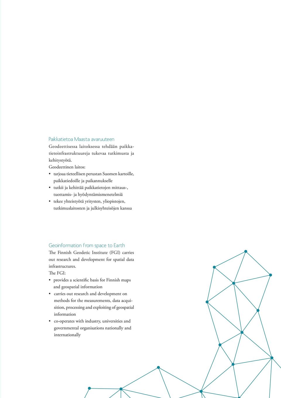 yhteistyötä yritysten, yliopistojen, tutkimuslaitosten ja julkisyhteisöjen kanssa Geoinformation from space to Earth The Finnish Geodetic Institute (FGI) carries out research and development for