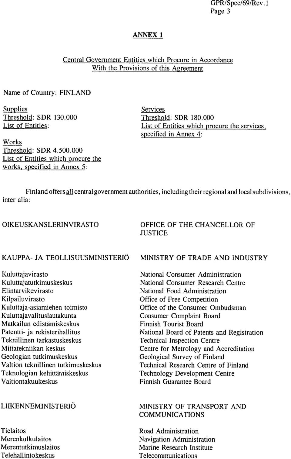 specified in Annex 4: Finland offers all central government authorities, including their regional and local subdivisions, inter alia: OIKEUSKANSLERINVIRASTO KAUPPA- JA TEOLLISUUSMINISTERIO