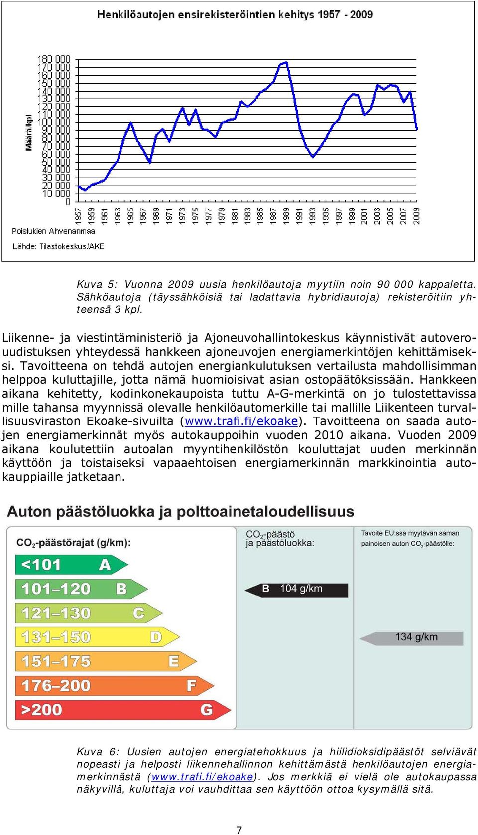 Tavoitteena on tehdä autojen energiankulutuksen vertailusta mahdollisimman helppoa kuluttajille, jotta nämä huomioisivat asian ostopäätöksissään.