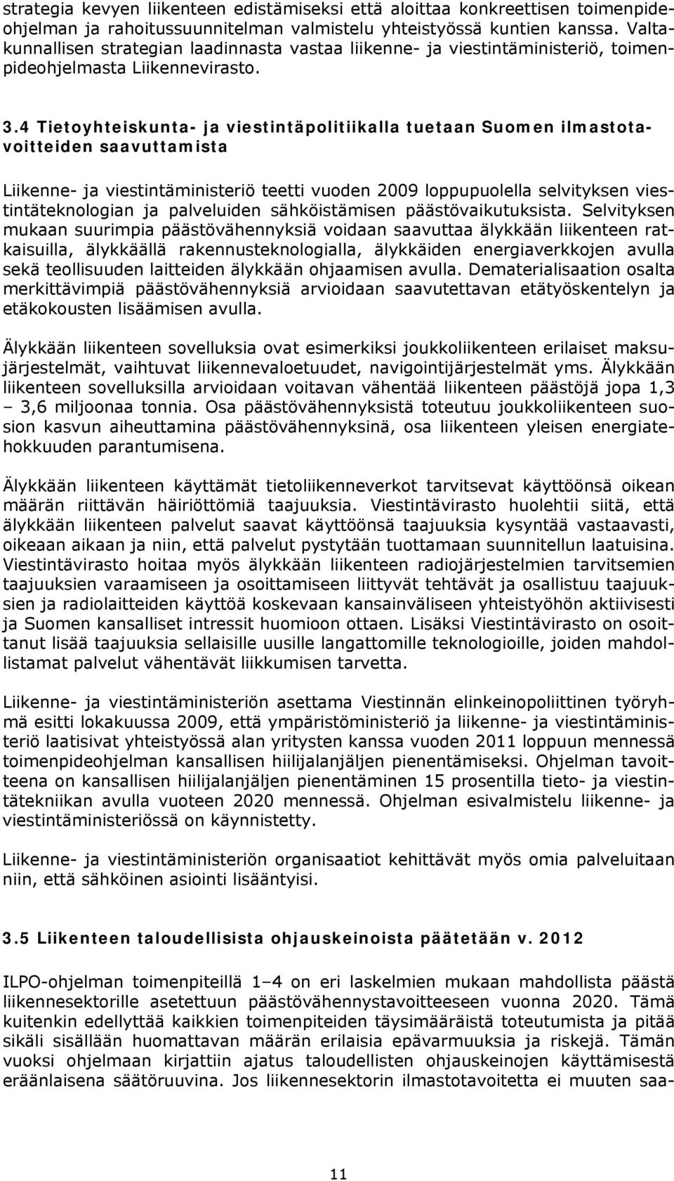 4 Tietoyhteiskunta- ja viestintäpolitiikalla tuetaan Suomen ilmastotavoitteiden saavuttamista Liikenne- ja viestintäministeriö teetti vuoden 2009 loppupuolella selvityksen viestintäteknologian ja