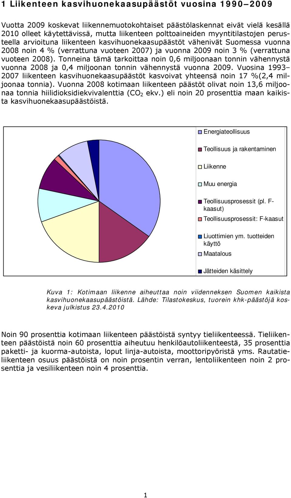 Tonneina tämä tarkoittaa noin 0,6 miljoonaan tonnin vähennystä vuonna 2008 ja 0,4 miljoonan tonnin vähennystä vuonna 2009.