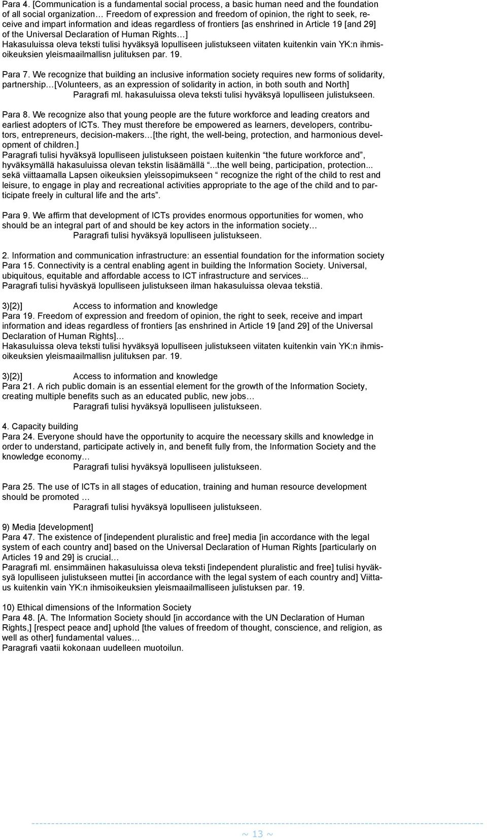 information and ideas regardless of frontiers [as enshrined in Article 19 [and 29] of the Universal Declaration of Human Rights ] Hakasuluissa oleva teksti tulisi hyväksyä lopulliseen julistukseen